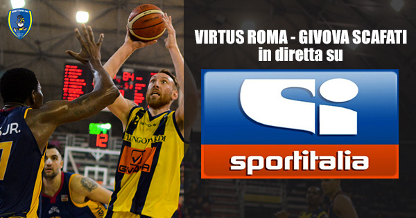 VIRTUS ROMA – GIVOVA SCAFATI POSTICIPATA ALLE 19:15, IN DIRETTA SU SPORTITALIA